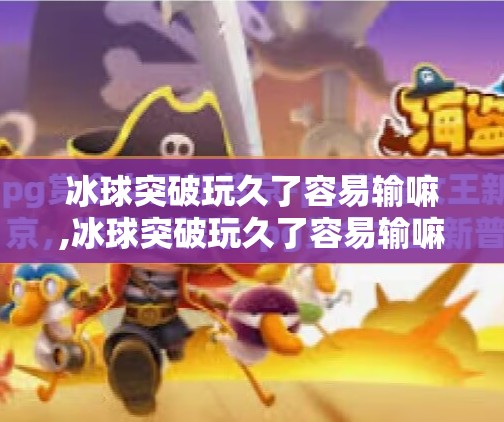冰球突破玩久了容易输嘛,冰球突破玩久了容易输嘛