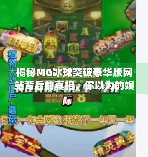 揭秘MG冰球突破豪华版网站背后的真相，你以为的娱乐，可能是陷阱！mg冰球突破豪华版网站