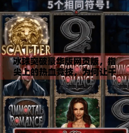 冰球突破豪华版网页版，指尖上的热血竞技，为何让千万玩家欲罢不能？冰球突破豪华版网页版