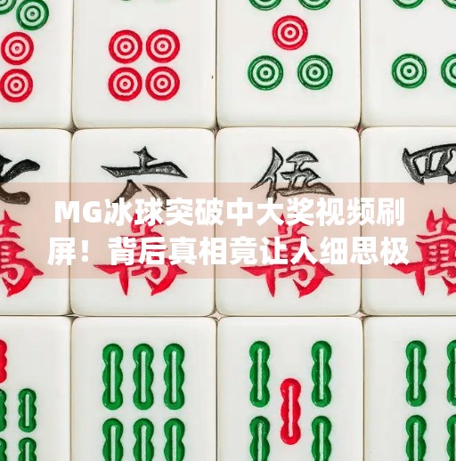 MG冰球突破中大奖视频刷屏！背后真相竟让人细思极恐？mg冰球突破中大奖视频